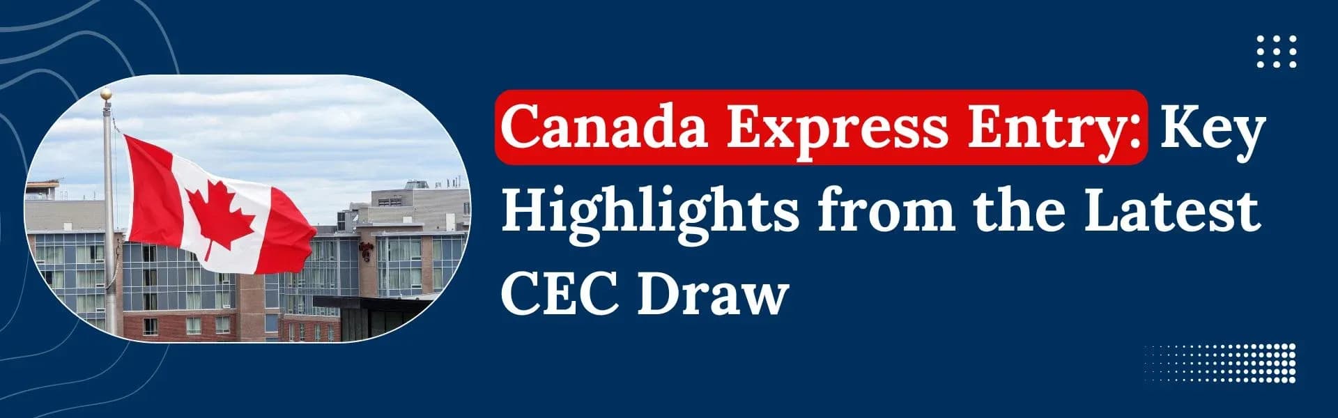 Featured image for article: Canada Express Entry: Key Highlights from the Latest CEC Draw