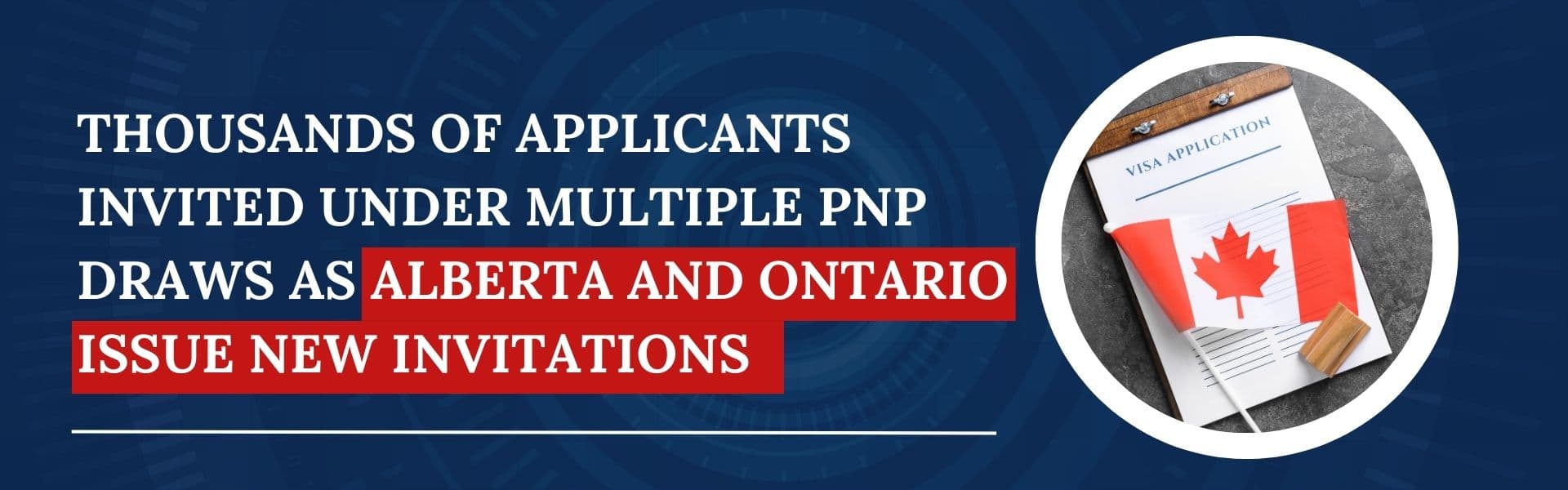 Featured image for article: Thousands of Applicants Invited Under Multiple PNP Draws as Alberta and Ontario Issues New Invitations