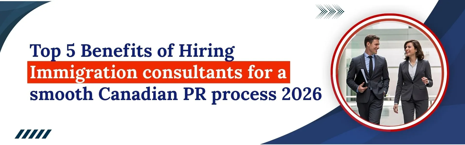 Top 5 Benefits of Hiring Immigration Consultants for a smooth PR process.