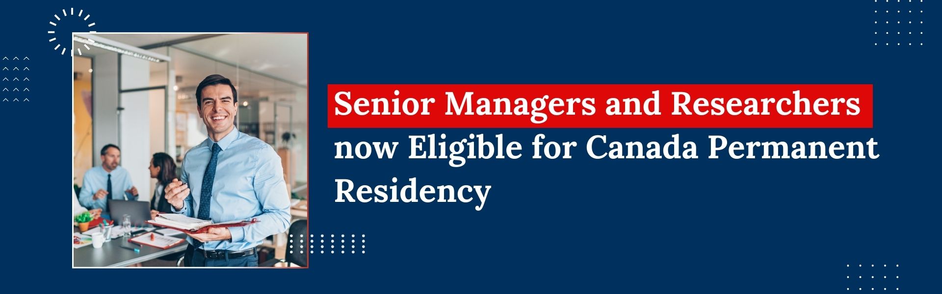 Senior Managers and Researchers Now Eligible for Canada Permanent Residency