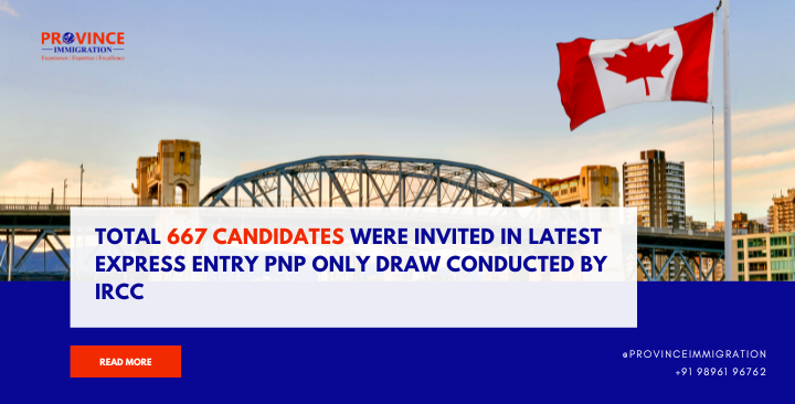 Total 667 candidates were invited in latest Express Entry – PNP only draw conducted by IRCC