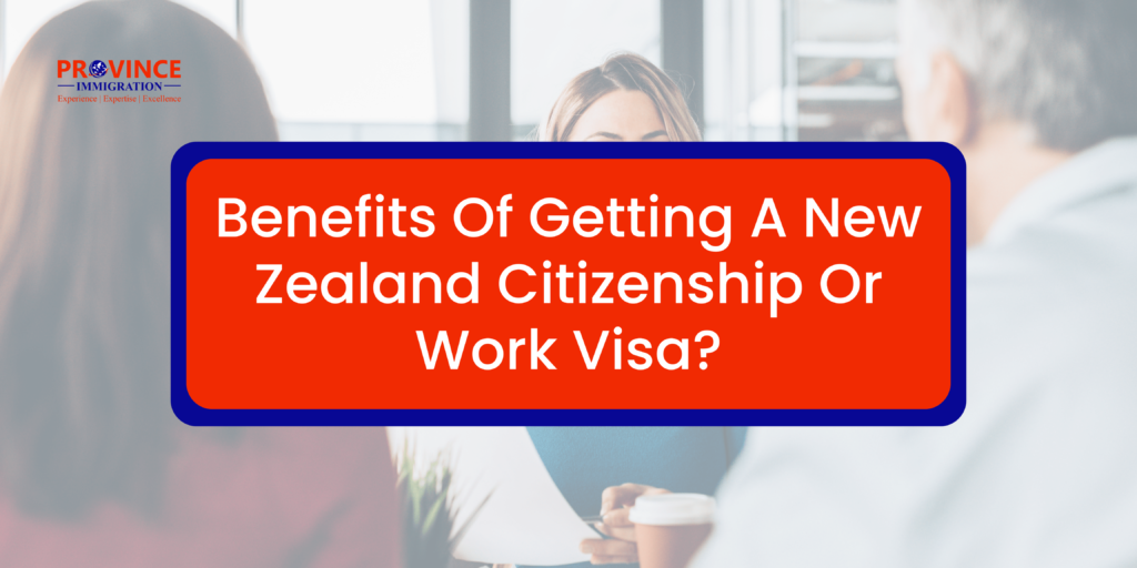 Benefits Of Getting A New Zealand Citizenship Or Work Visa-min