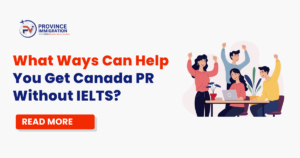 What Ways Can Help You Get Canada PR Without IELTS?